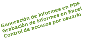 Generación de informes en PDF
Grabación de informes en Excel
Control de accesos por usuario

